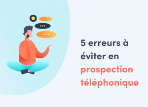 5 erreurs à éviter en prospection téléphonique en tant que professionnel de l'immobilier