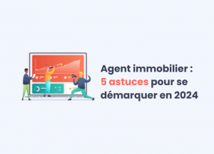 Agent immobilier : 5 astuces pour se démarquer en 2024